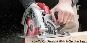 How To Cut Straight With A Circular Saw